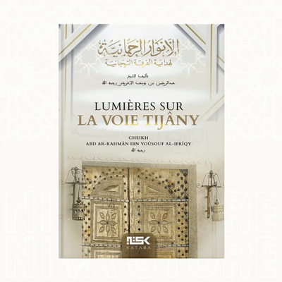 Lumières sur la voie Tijâny - Le Shaykh 'Abd Ar-Rahman Al-Ifriqy Kataba éditions